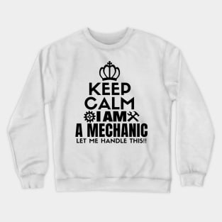 Keep calm I am a mechanic. Let me handle this!! Crewneck Sweatshirt